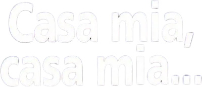 Casa mia, casa mia...