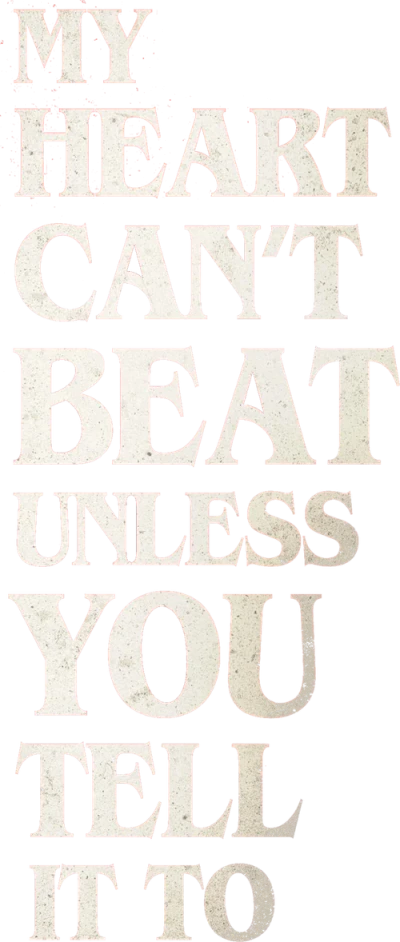 My Heart Can't Beat Unless You Tell It To