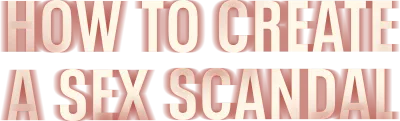 How to Create a Sex Scandal