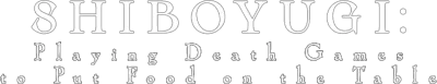Shiboyugi - Playing Death Games to Put Food on the Table