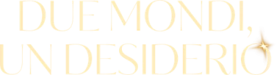 Due mondi, un desiderio