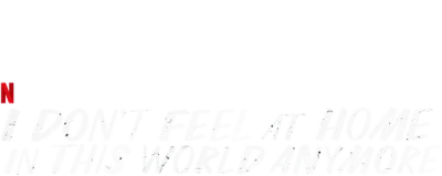 I Don't Feel at Home in This World Anymore